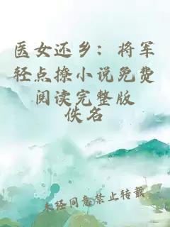 医女还乡：将军轻点撩小说免费阅读完整版